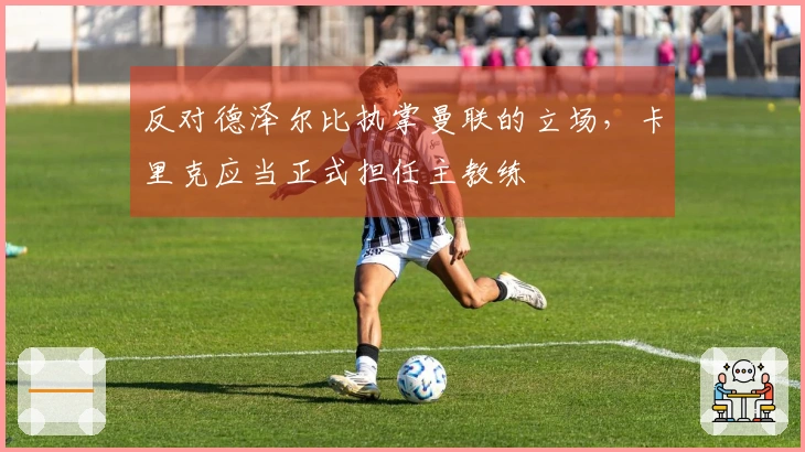 反对德泽尔比执掌曼联的立场，卡里克应当正式担任主教练